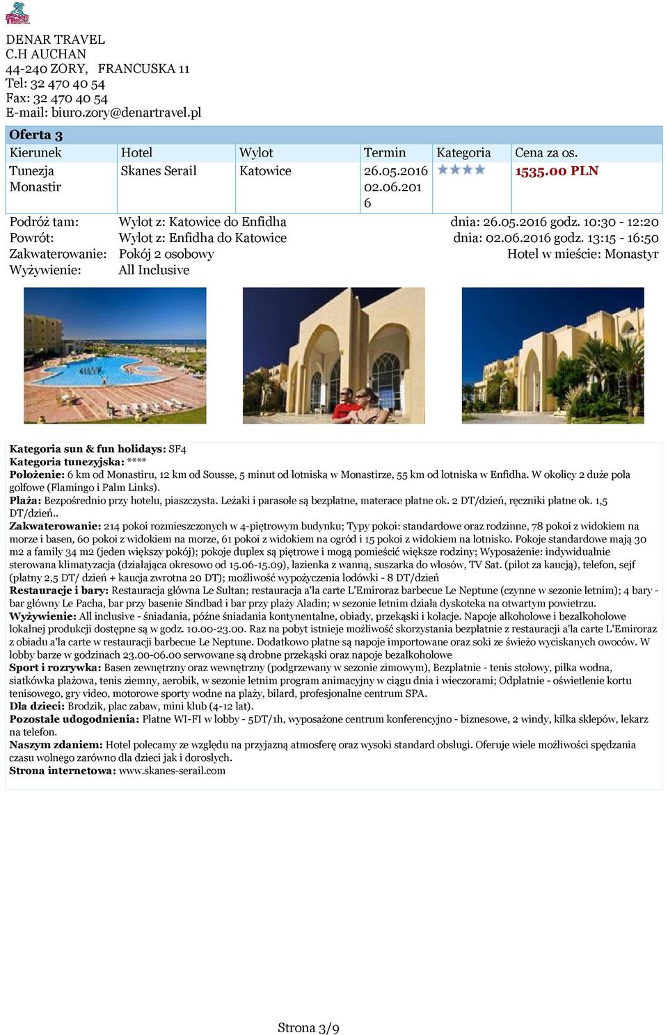 13:15-16:50 Zakwaterowanie: Pokój 2 osobowy Hotel w mieście: Monastyr Kategoria sun & fun holidays: SF4 Kategoria tunezyjska: **** Położenie: 6 km od Monastiru, 12 km od Sousse, 5 minut od lotniska w