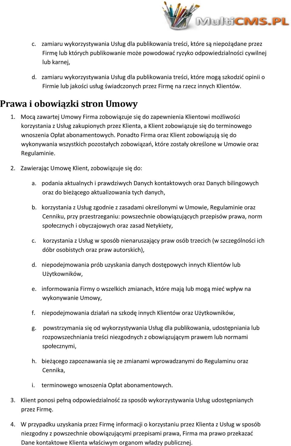 Mocą zawartej Umowy Firma zobowiązuje się do zapewnienia Klientowi możliwości korzystania z Usług zakupionych przez Klienta, a Klient zobowiązuje się do terminowego wnoszenia Opłat abonamentowych.