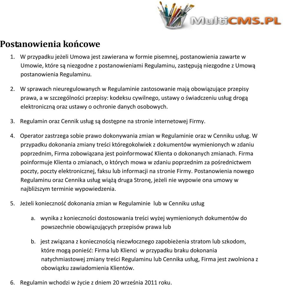 W sprawach nieuregulowanych w Regulaminie zastosowanie mają obowiązujące przepisy prawa, a w szczególności przepisy: kodeksu cywilnego, ustawy o świadczeniu usług drogą elektroniczną oraz ustawy o