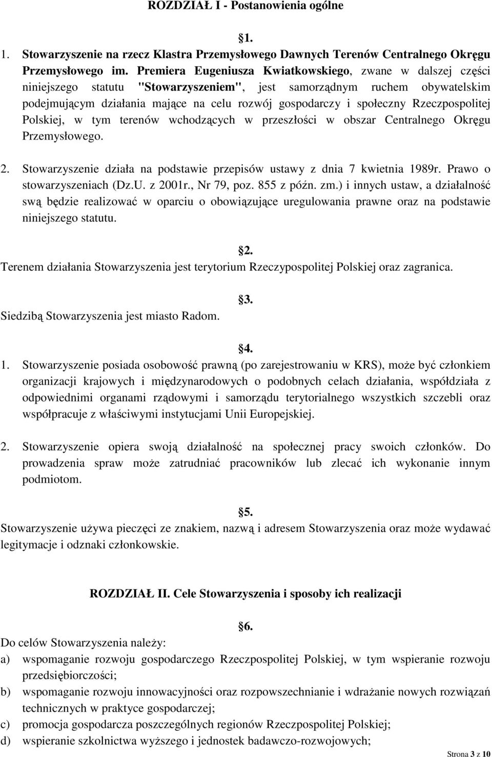 społeczny Rzeczpospolitej Polskiej, w tym terenów wchodzących w przeszłości w obszar Centralnego Okręgu Przemysłowego. 2. Stowarzyszenie działa na podstawie przepisów ustawy z dnia 7 kwietnia 1989r.