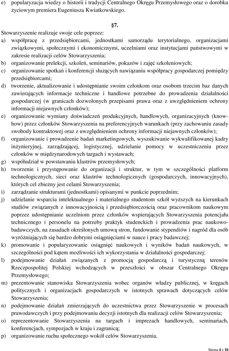 instytucjami państwowymi w zakresie realizacji celów Stowarzyszenia; b) organizowanie prelekcji, szkoleń, seminariów, pokazów i zajęć szkoleniowych; c) organizowanie spotkań i konferencji służących