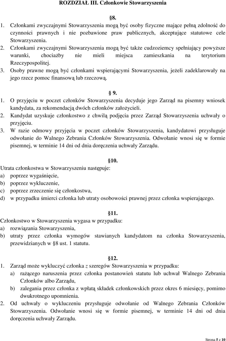 Członkami zwyczajnymi Stowarzyszenia mogą być także cudzoziemcy spełniający powyższe warunki, chociażby nie mieli miejsca zamieszkania na terytorium Rzeczypospolitej. 3.