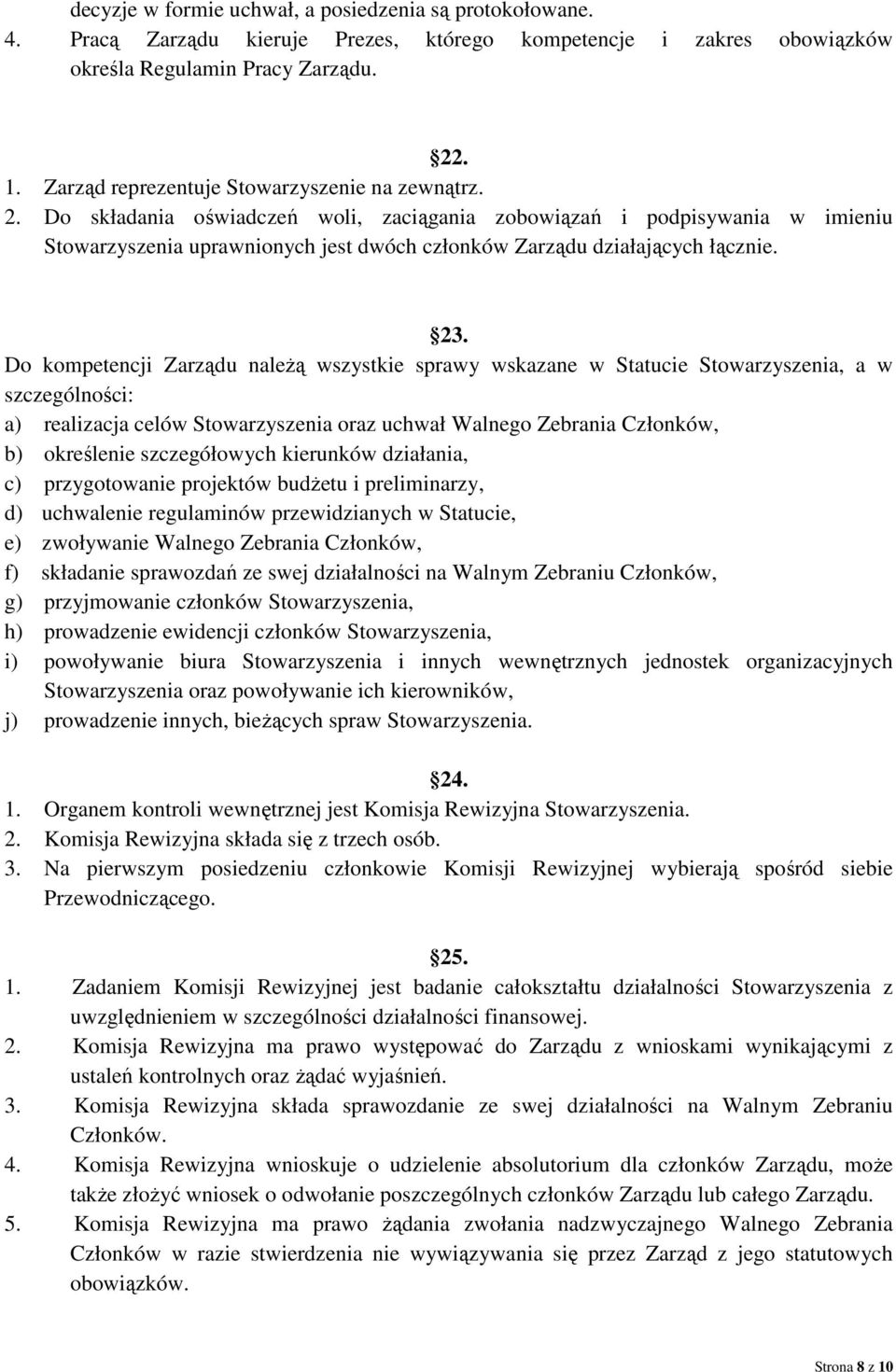 Do składania oświadczeń woli, zaciągania zobowiązań i podpisywania w imieniu Stowarzyszenia uprawnionych jest dwóch członków Zarządu działających łącznie. 23.