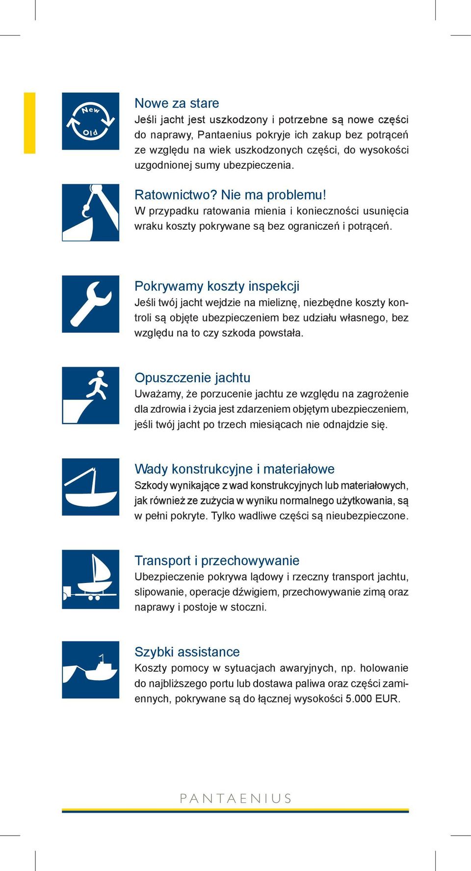 Pokrywamy koszty inspekcji Jeśli twój jacht wejdzie na mieliznę, niezbędne koszty kontroli są objęte ubezpieczeniem bez udziału własnego, bez względu na to czy szkoda powstała.