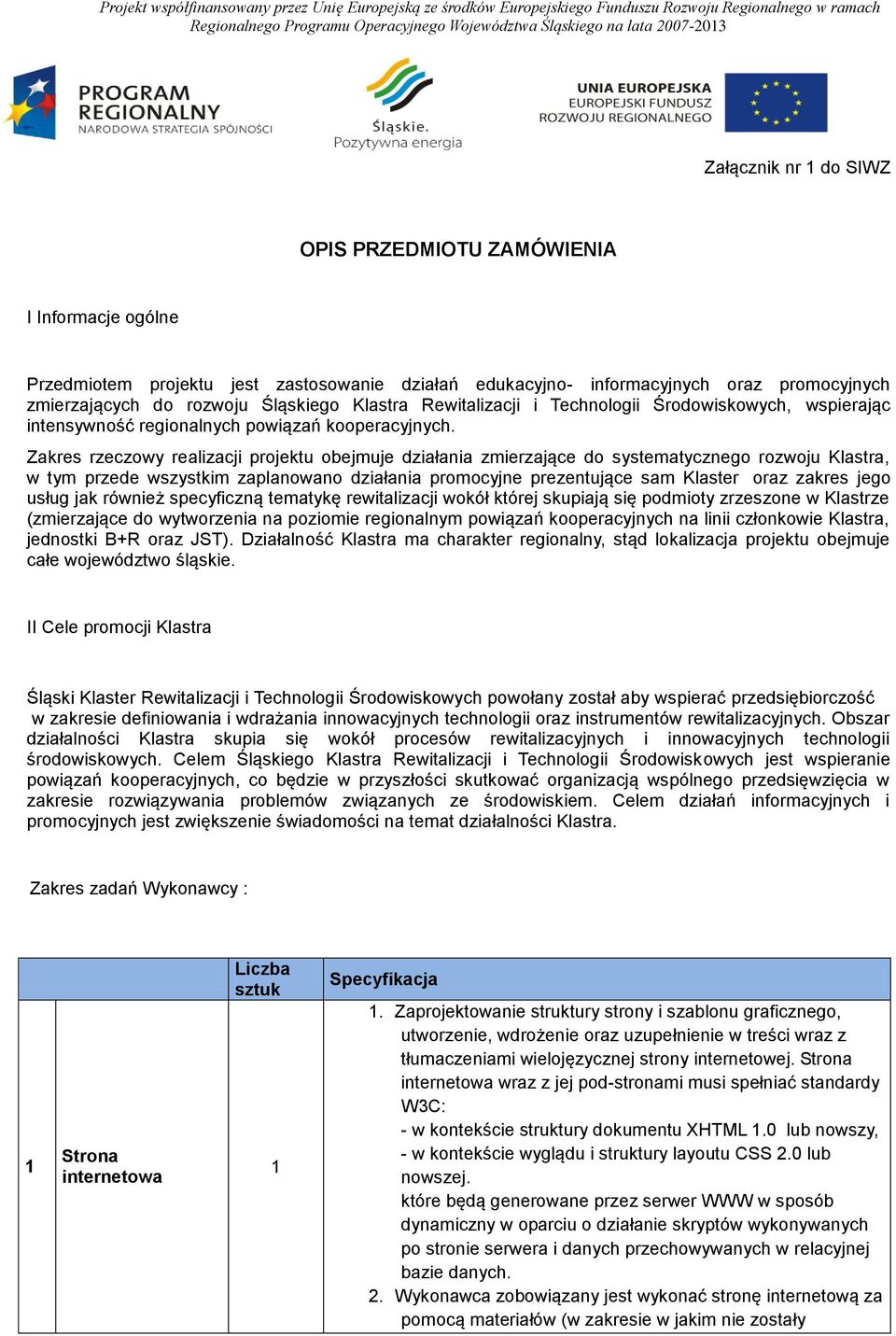 Zakres rzeczowy realizacji projektu obejmuje działania zmierzające do systematycznego rozwoju Klastra, w tym przede wszystkim zaplanowano działania promocyjne prezentujące sam Klaster oraz zakres