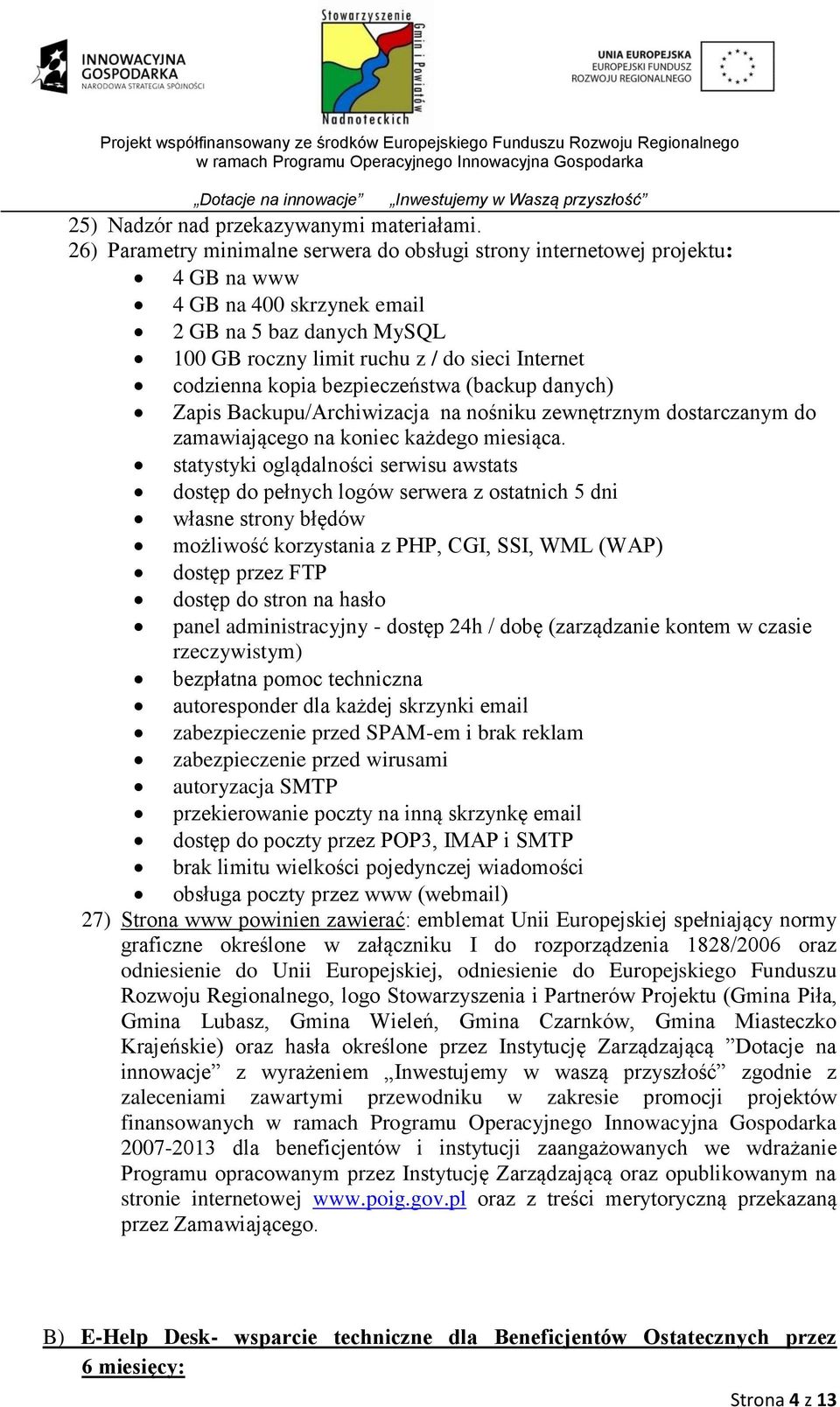 kopia bezpieczeństwa (backup danych) Zapis Backupu/Archiwizacja na nośniku zewnętrznym dostarczanym do zamawiającego na koniec każdego miesiąca.