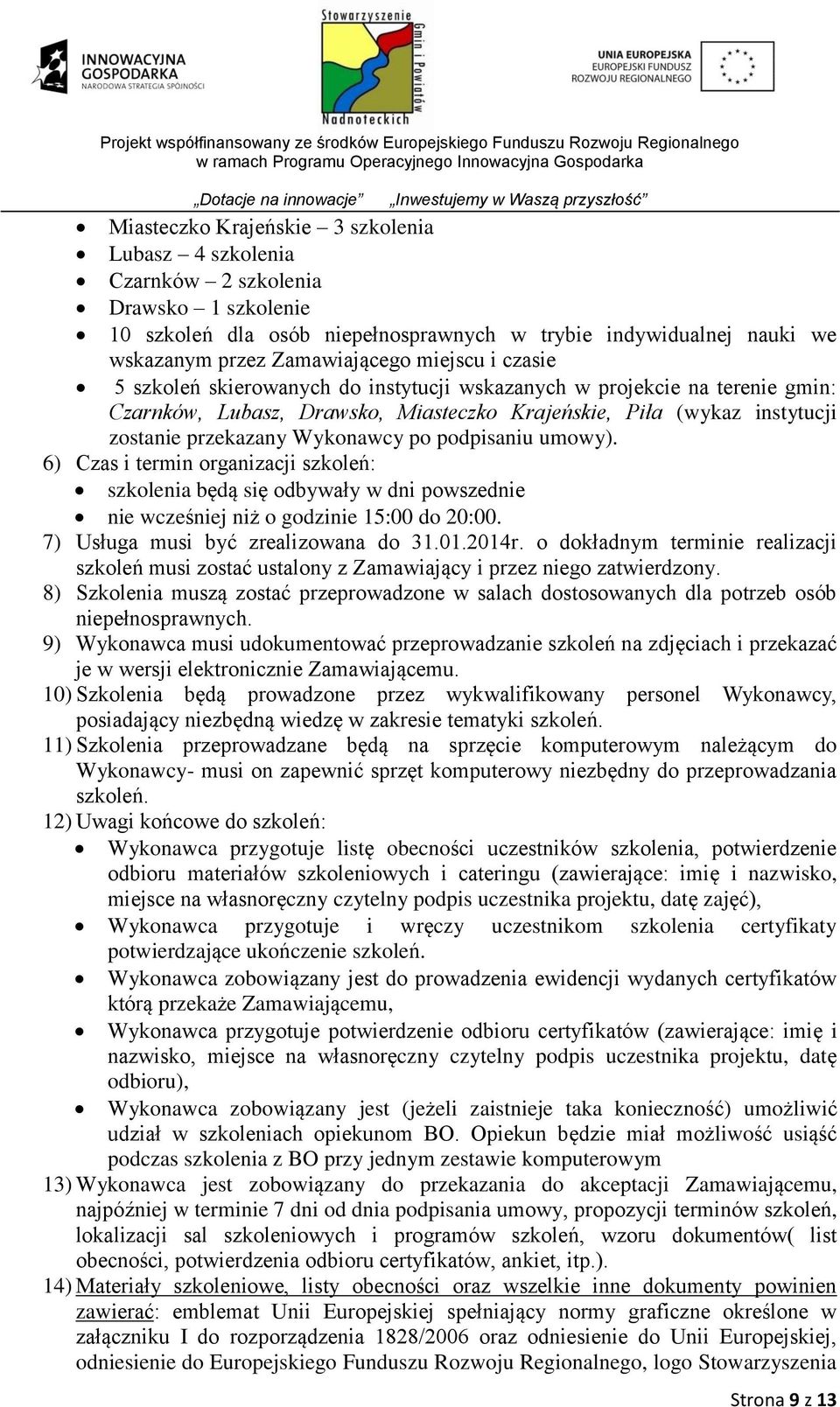 podpisaniu umowy). 6) Czas i termin organizacji szkoleń: szkolenia będą się odbywały w dni powszednie nie wcześniej niż o godzinie 15:00 do 20:00. 7) Usługa musi być zrealizowana do 31.01.2014r.