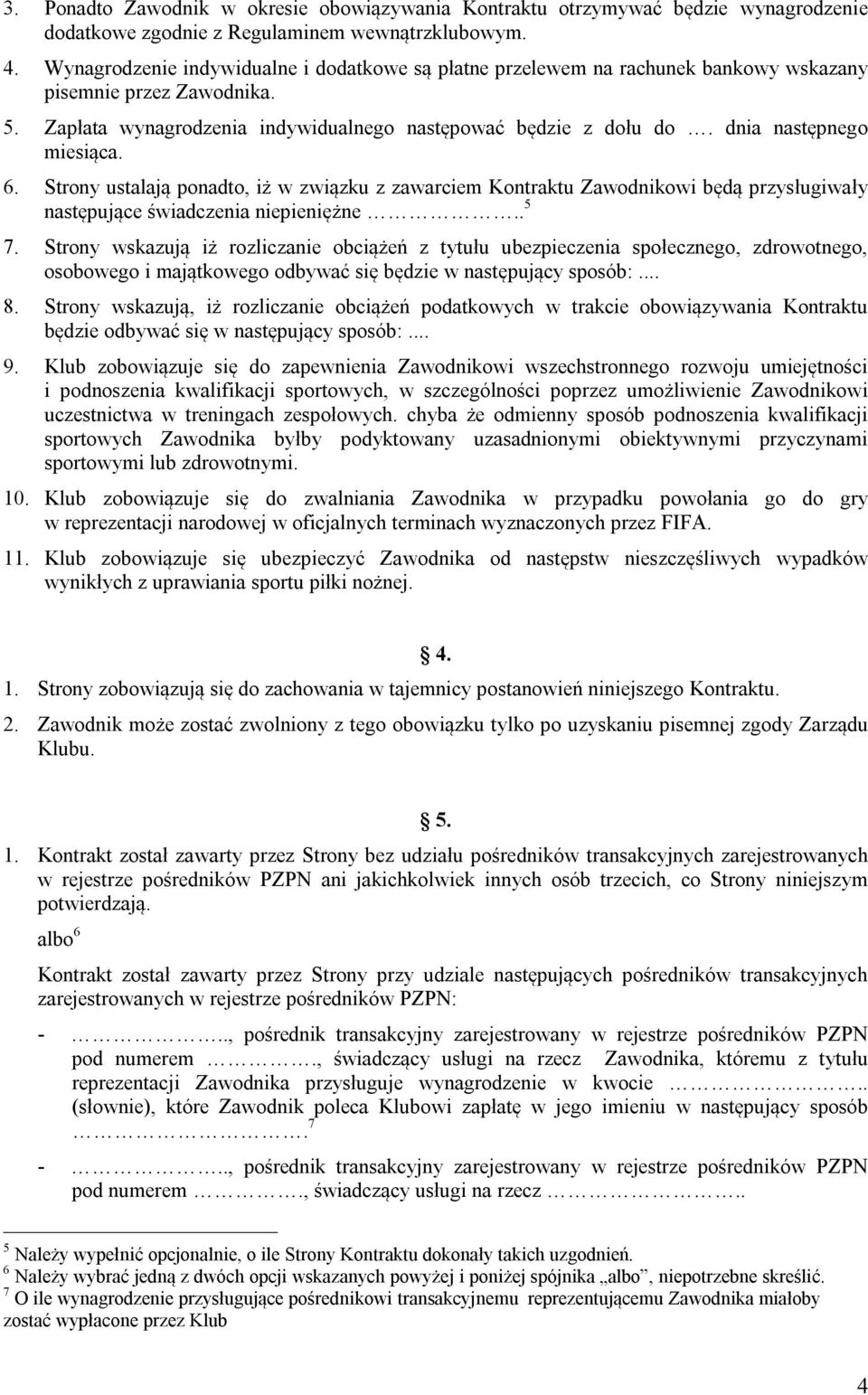 dnia następnego miesiąca. 6. Strony ustalają ponadto, iż w związku z zawarciem Kontraktu Zawodnikowi będą przysługiwały następujące świadczenia niepieniężne.. 5 7.