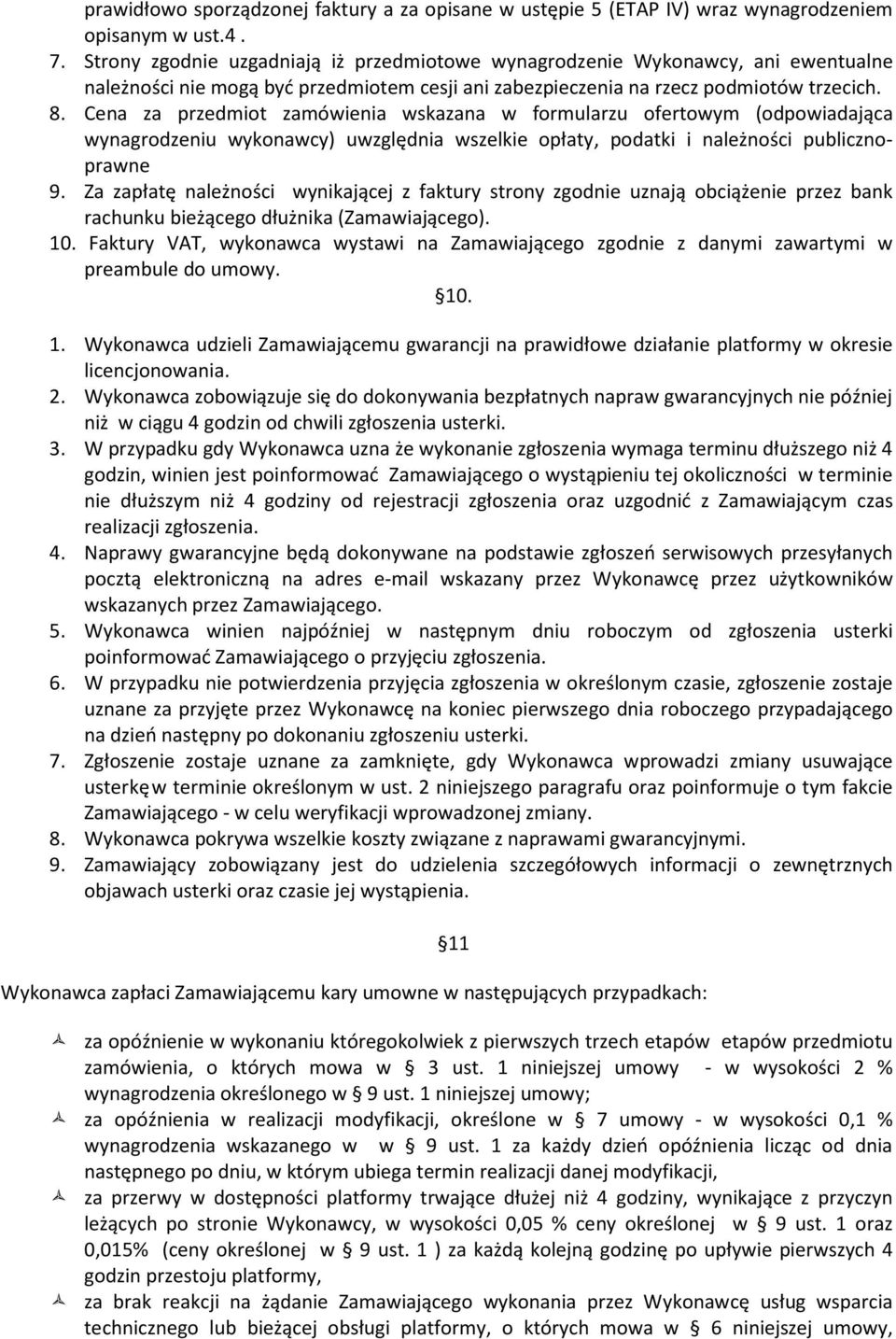 Cena za przedmiot zamówienia wskazana w formularzu ofertowym (odpowiadająca wynagrodzeniu wykonawcy) uwzględnia wszelkie opłaty, podatki i należności publicznoprawne 9.