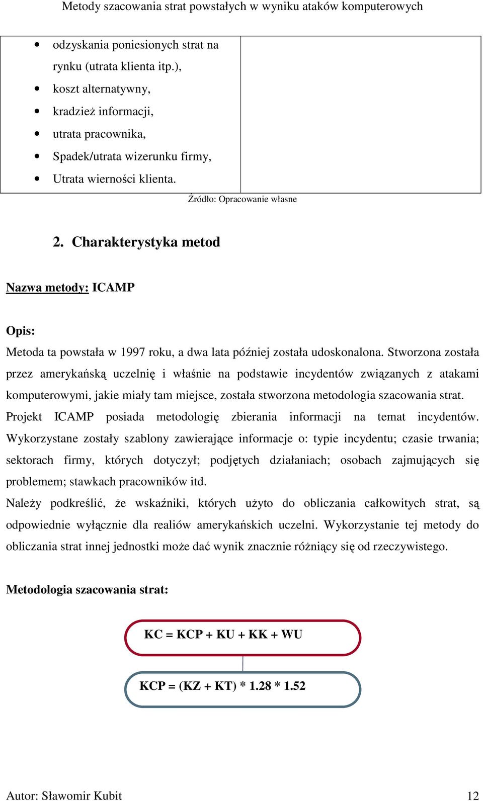 Stworzona została przez amerykańską uczelnię i właśnie na podstawie incydentów związanych z atakami komputerowymi, jakie miały tam miejsce, została stworzona metodologia szacowania strat.