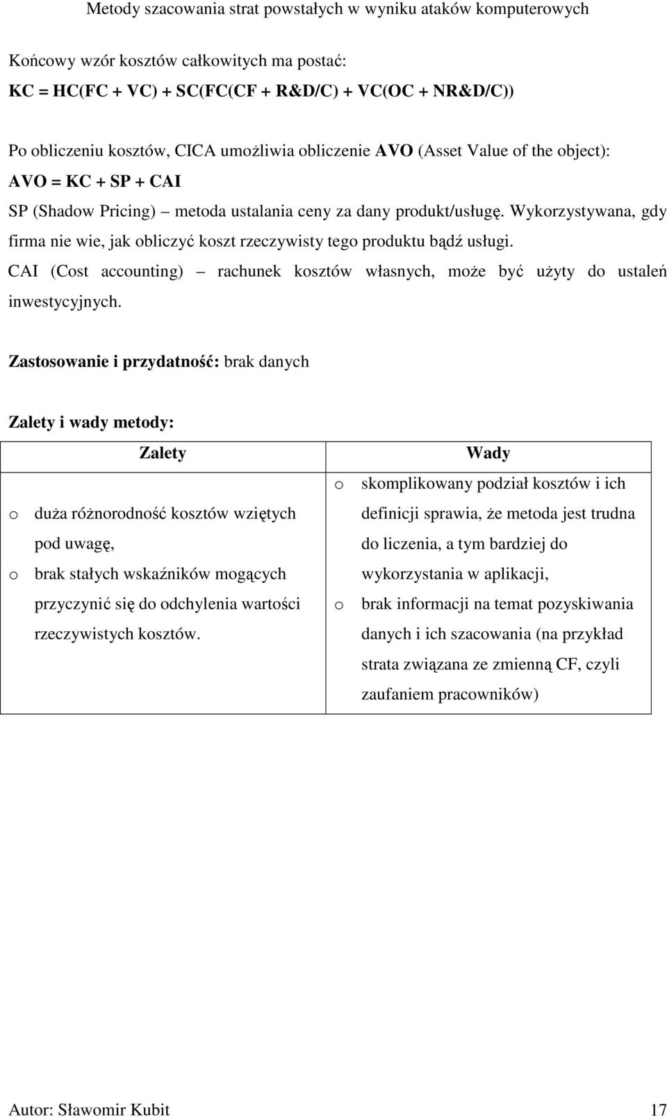 CAI (Cost accounting) rachunek kosztów własnych, moŝe być uŝyty do ustaleń inwestycyjnych.