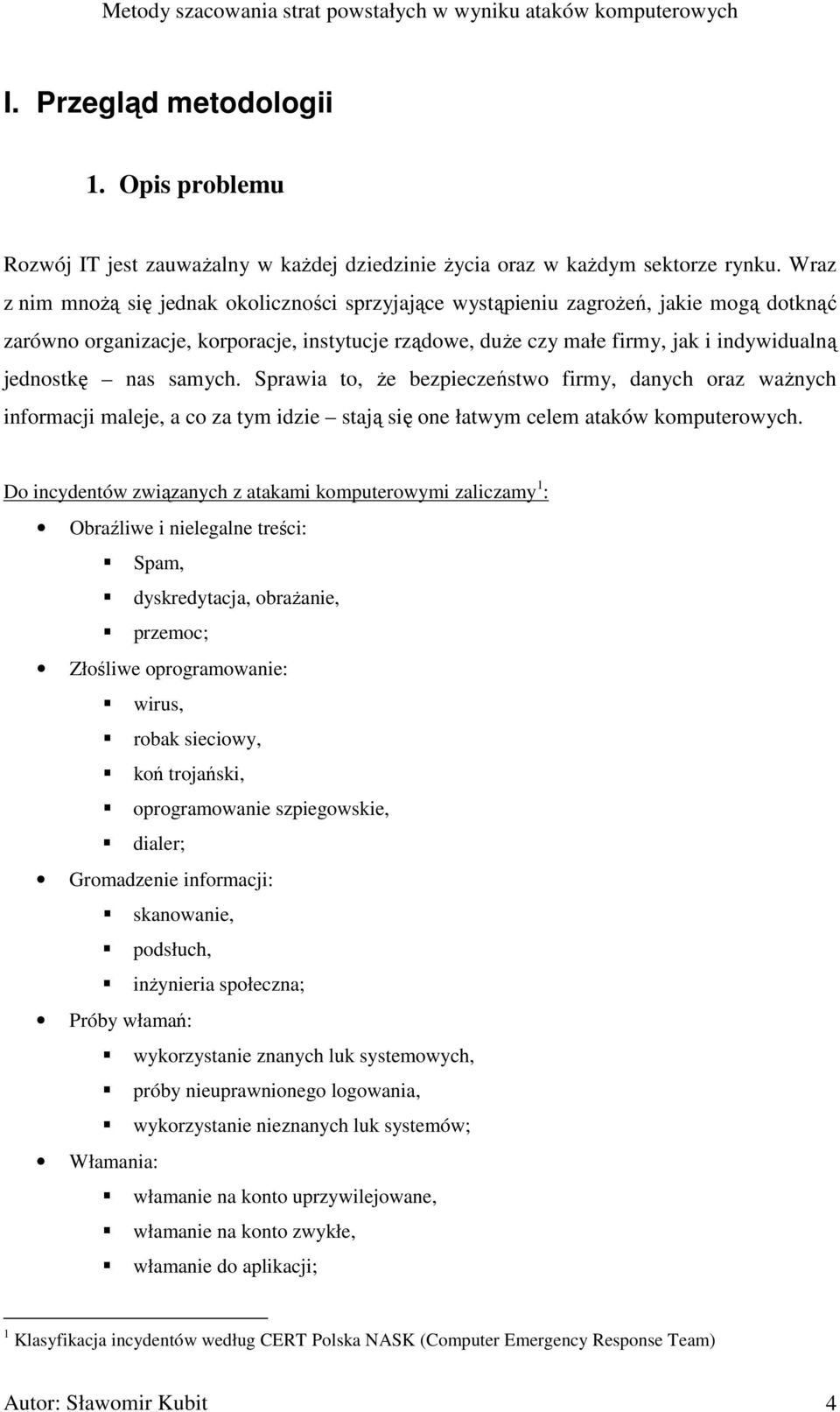 nas samych. Sprawia to, Ŝe bezpieczeństwo firmy, danych oraz waŝnych informacji maleje, a co za tym idzie stają się one łatwym celem ataków komputerowych.