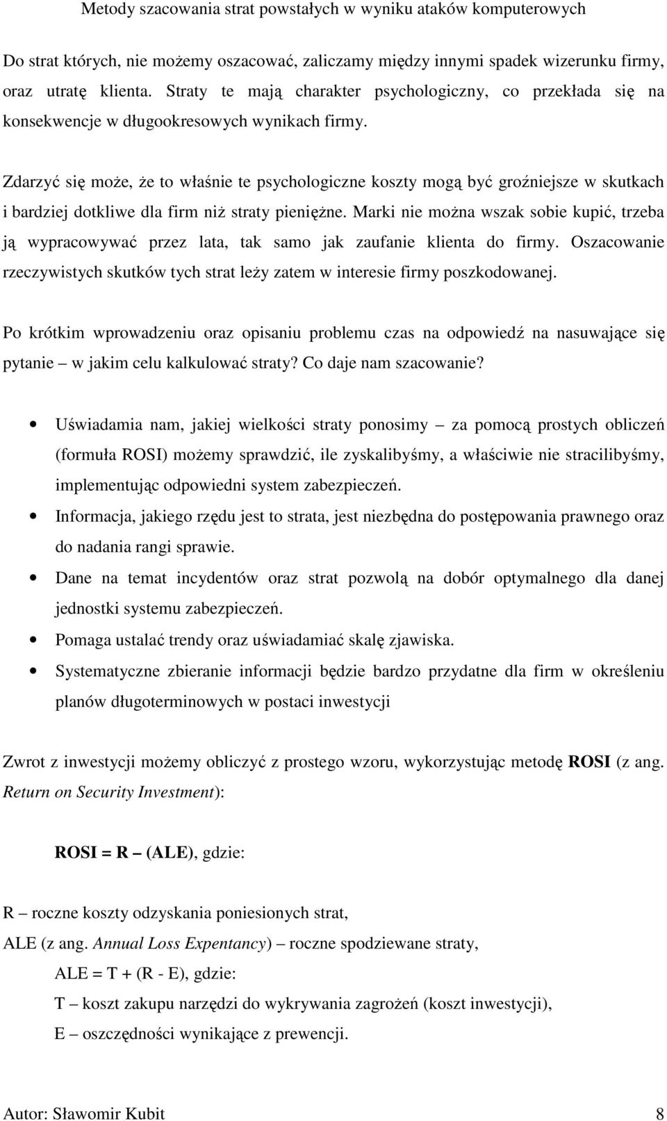 Zdarzyć się moŝe, Ŝe to właśnie te psychologiczne koszty mogą być groźniejsze w skutkach i bardziej dotkliwe dla firm niŝ straty pienięŝne.