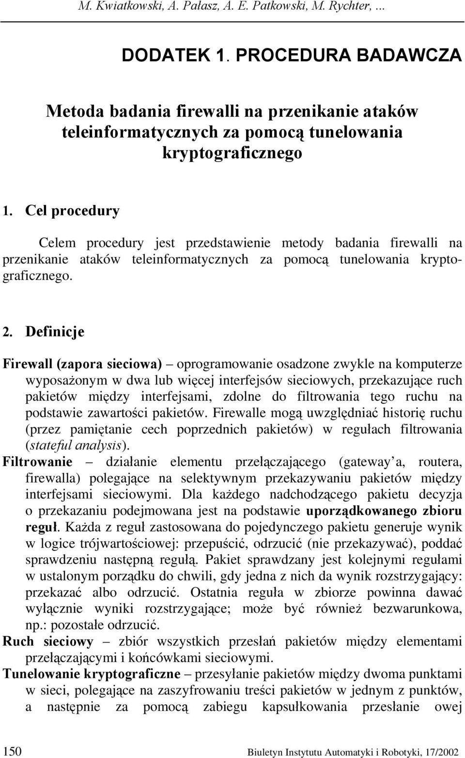 Definicje Firewall (zapora sieciowa) oprogramowanie osadzone zwykle na komputerze wyposażonym w dwa lub więcej interfejsów sieciowych, przekazujące ruch pakietów między interfejsami, zdolne do