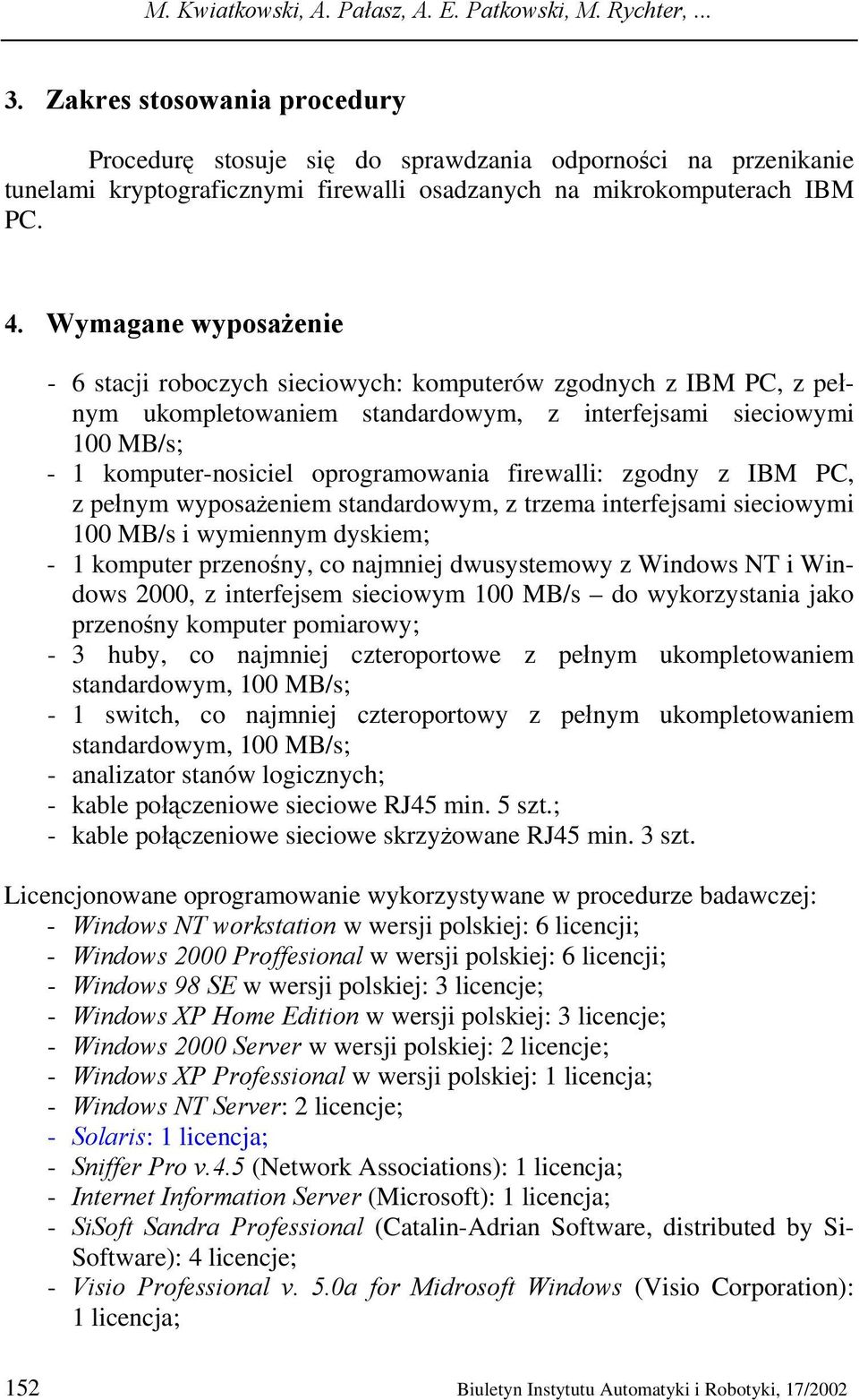 Wymagane wyposażenie - 6 stacji roboczych sieciowych: komputerów zgodnych z IBM PC, z pełnym ukompletowaniem standardowym, z interfejsami sieciowymi 100 MB/s; - 1 komputer-nosiciel oprogramowania