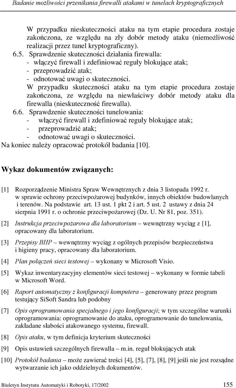 Sprawdzenie skuteczności działania firewalla: - włączyć firewall i zdefiniować reguły blokujące atak; - przeprowadzić atak; - odnotować uwagi o skuteczności.