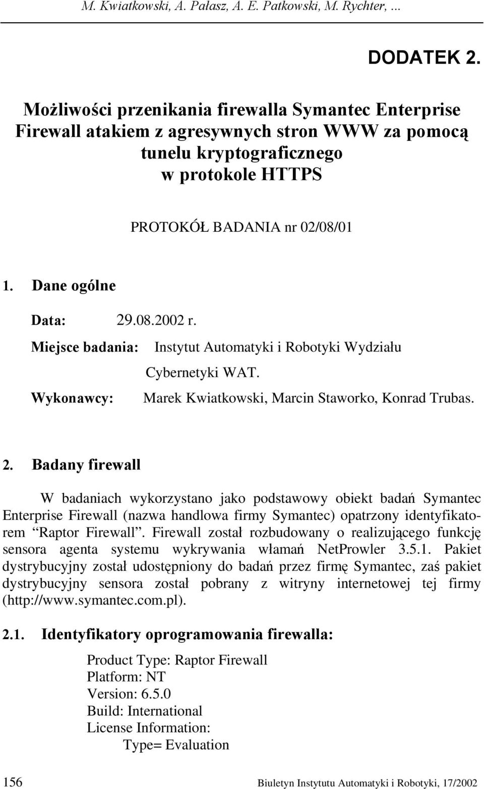 08.2002 r. Miejsce badania: Instytut Automatyki i Robotyki Wydziału Cybernetyki WAT. Wykonawcy: Marek Kwiatkowski, Marcin Staworko, Konrad Trubas. 2.