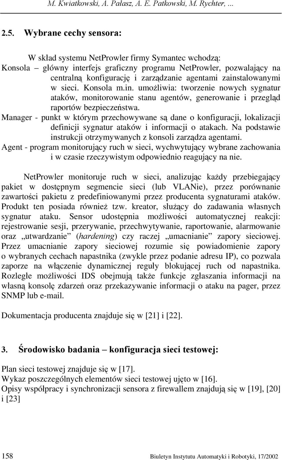 zainstalowanymi w sieci. Konsola m.in. umożliwia: tworzenie nowych sygnatur ataków, monitorowanie stanu agentów, generowanie i przegląd raportów bezpieczeństwa.