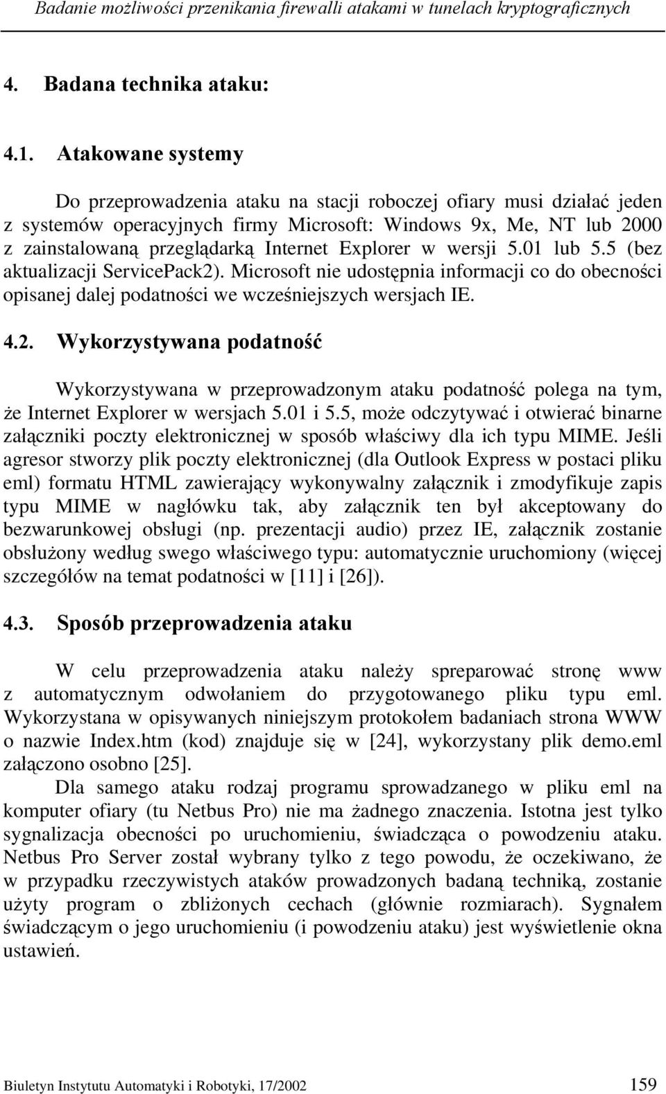 Explorer w wersji 5.01 lub 5.5 (bez aktualizacji ServicePack2). Microsoft nie udostępnia informacji co do obecności opisanej dalej podatności we wcześniejszych wersjach IE. 4.2. Wykorzystywana podatność Wykorzystywana w przeprowadzonym ataku podatność polega na tym, że Internet Explorer w wersjach 5.