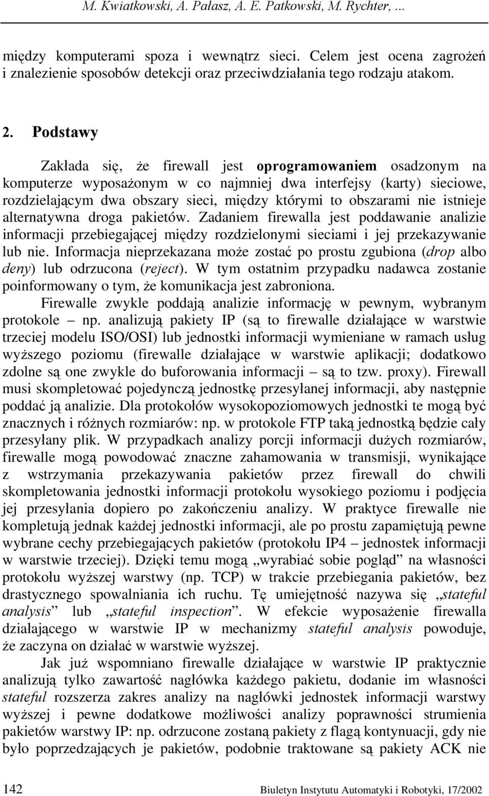 Podstawy Zakłada się, że firewall jest oprogramowaniem osadzonym na komputerze wyposażonym w co najmniej dwa interfejsy (karty) sieciowe, rozdzielającym dwa obszary sieci, między którymi to obszarami