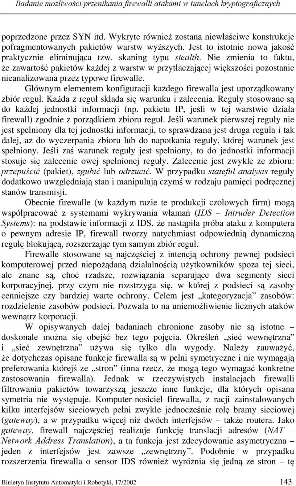 Nie zmienia to faktu, że zawartość pakietów każdej z warstw w przytłaczającej większości pozostanie nieanalizowana przez typowe firewalle.