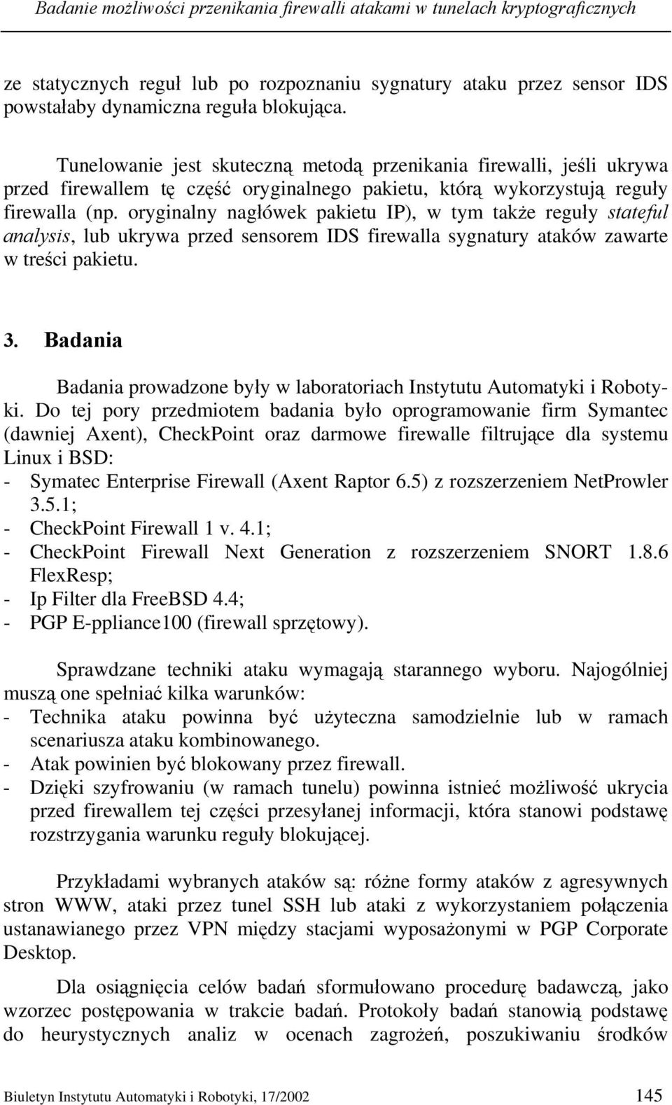 oryginalny nagłówek pakietu IP), w tym także reguły stateful analysis, lub ukrywa przed sensorem IDS firewalla sygnatury ataków zawarte w treści pakietu. 3.