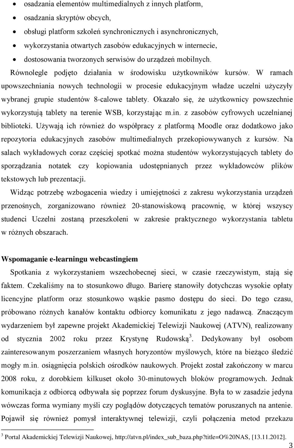 W ramach upowszechniania nowych technologii w procesie edukacyjnym władze uczelni użyczyły wybranej grupie studentów 8-calowe tablety.