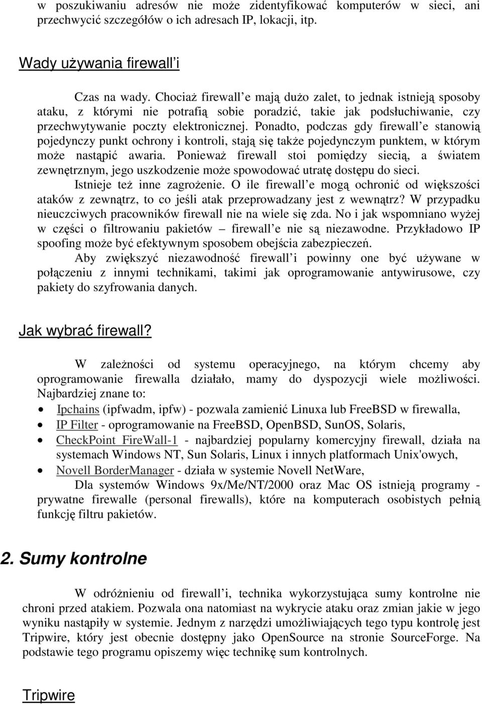 Ponadto, podczas gdy firewall e stanowią pojedynczy punkt ochrony i kontroli, stają się także pojedynczym punktem, w którym może nastąpić awaria.