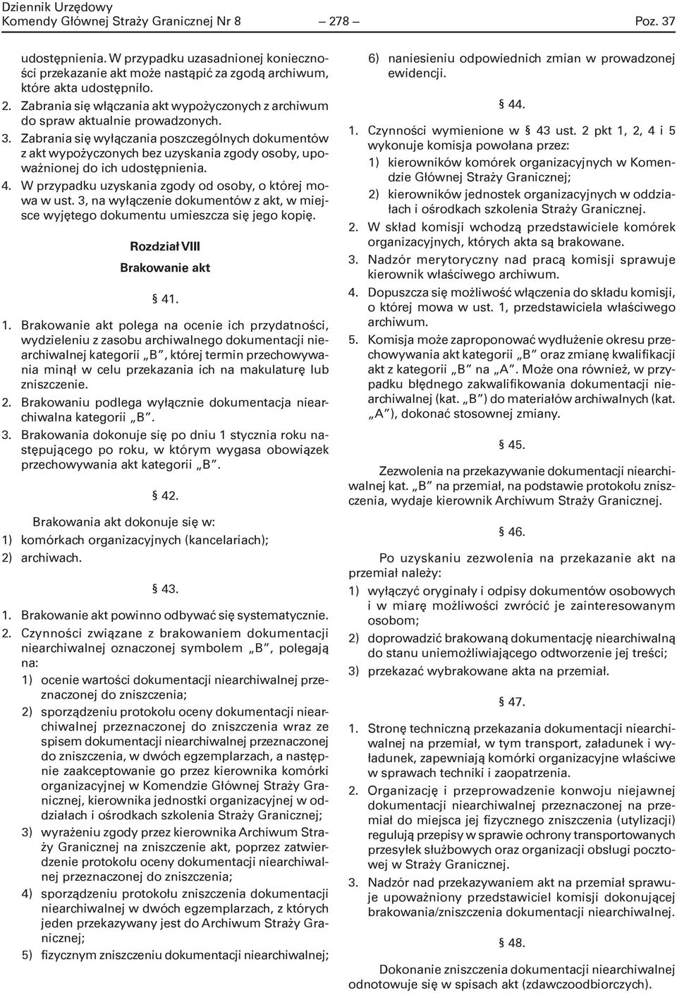 3, na wyłączenie dokumentów z akt, w miejsce wyjętego dokumentu umieszcza się jego kopię. Rozdział VIII Brakowanie akt 41. 1.