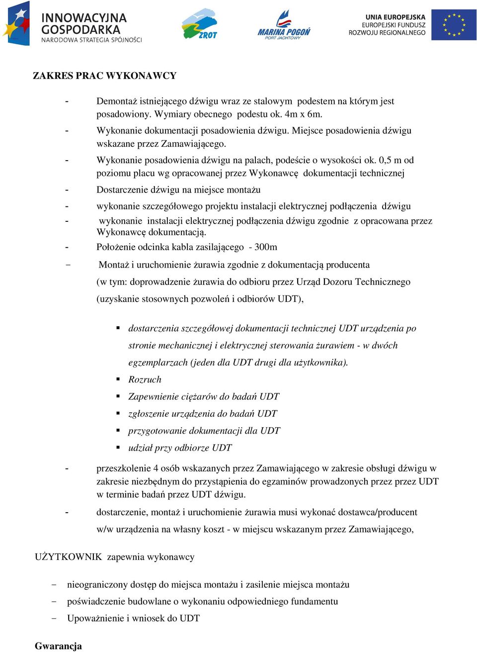 0,5 m od poziomu placu wg opracowanej przez Wykonawcę dokumentacji technicznej - Dostarczenie dźwigu na miejsce montażu - wykonanie szczegółowego projektu instalacji elektrycznej podłączenia dźwigu -