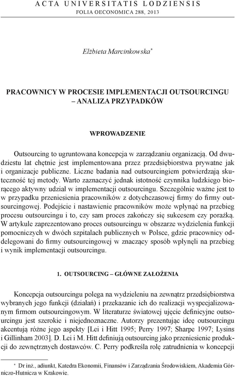 Liczne badania nad outsourcingiem potwierdzają skuteczność tej metody. Warto zaznaczyć jednak istotność czynnika ludzkiego biorącego aktywny udział w implementacji outsourcingu.