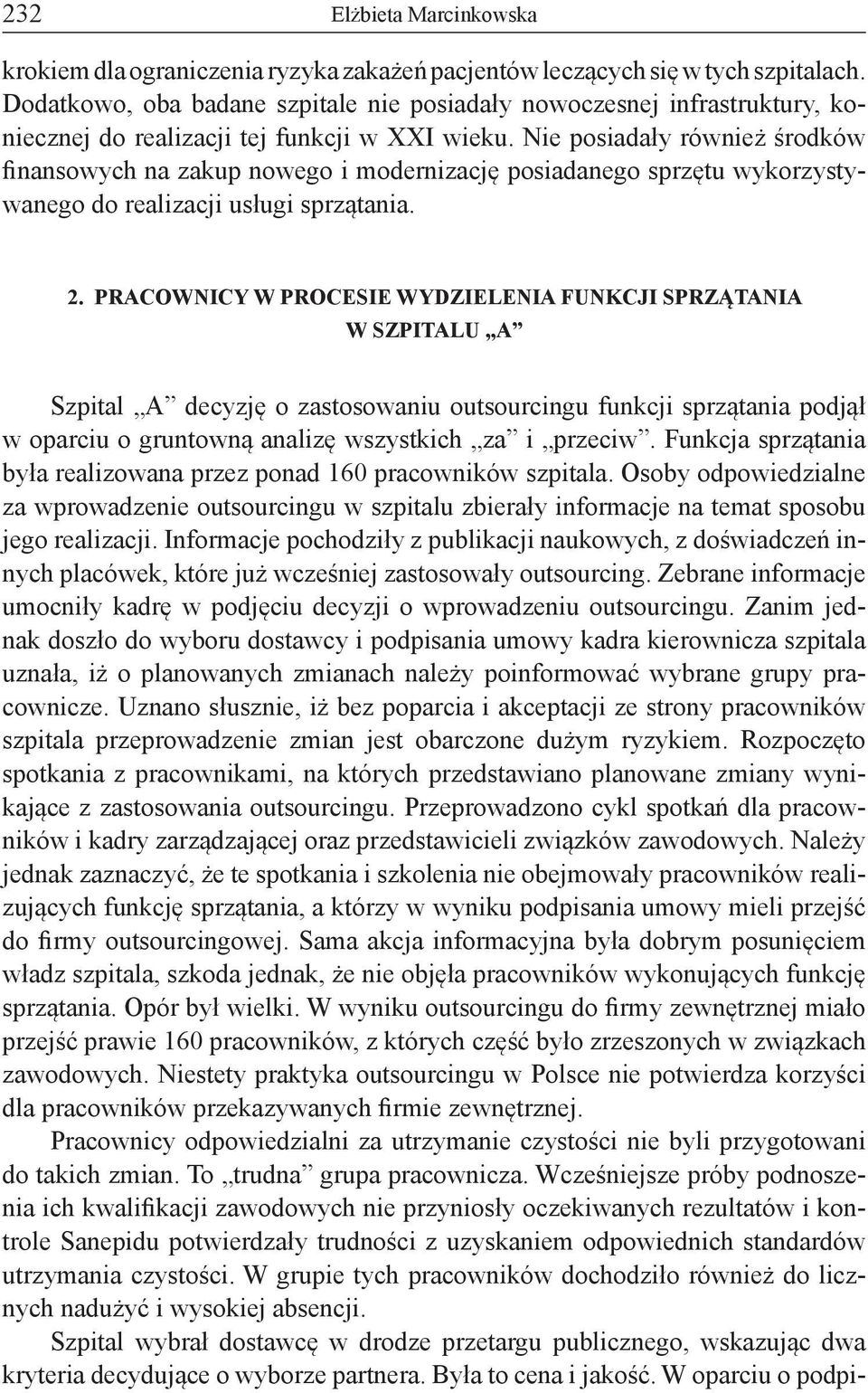 Nie posiadały również środków finansowych na zakup nowego i modernizację posiadanego sprzętu wykorzystywanego do realizacji usługi sprzątania. 2.