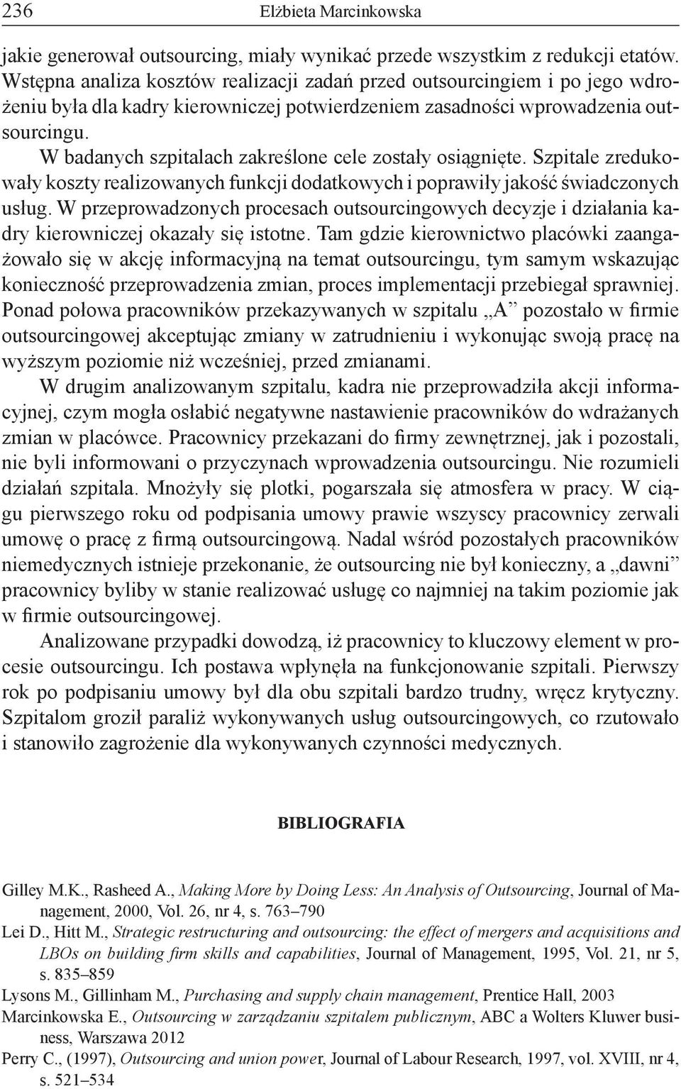 W badanych szpitalach zakreślone cele zostały osiągnięte. Szpitale zredukowały koszty realizowanych funkcji dodatkowych i poprawiły jakość świadczonych usług.