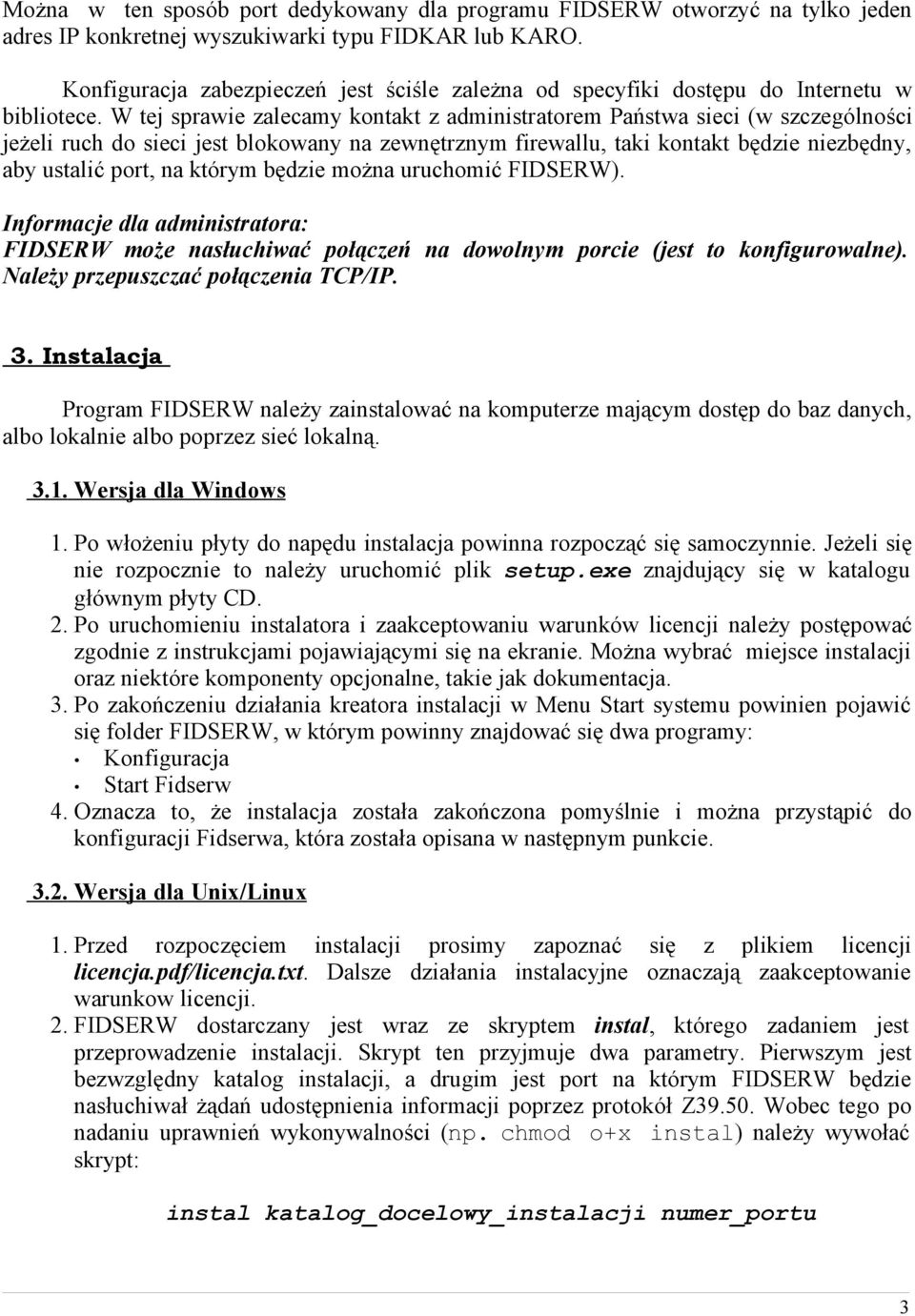 W tej sprawie zalecamy kontakt z administratorem Państwa sieci (w szczególności jeżeli ruch do sieci jest blokowany na zewnętrznym firewallu, taki kontakt będzie niezbędny, aby ustalić port, na