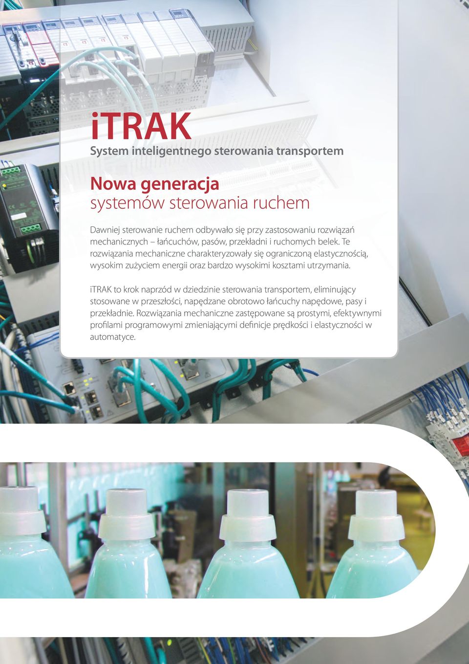 Te rozwiązania mechaniczne charakteryzowały się ograniczoną elastycznością, wysokim zużyciem energii oraz bardzo wysokimi kosztami utrzymania.