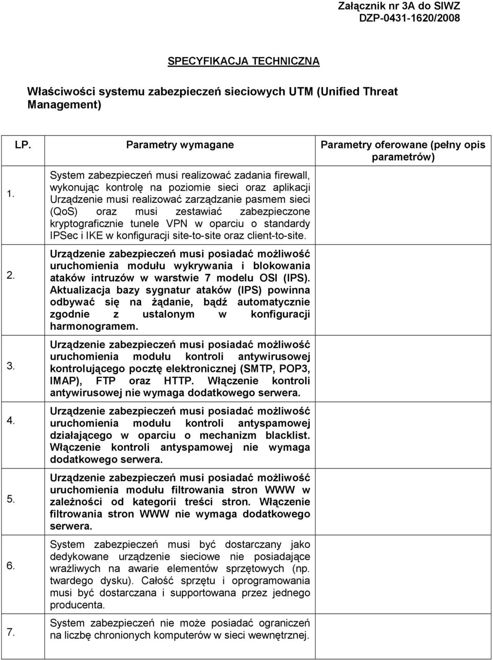 zarządzanie pasmem sieci (QoS) oraz musi zestawiać zabezpieczone kryptograficznie tunele VPN w oparciu o standardy IPSec i IKE w konfiguracji site-to-site oraz client-to-site.