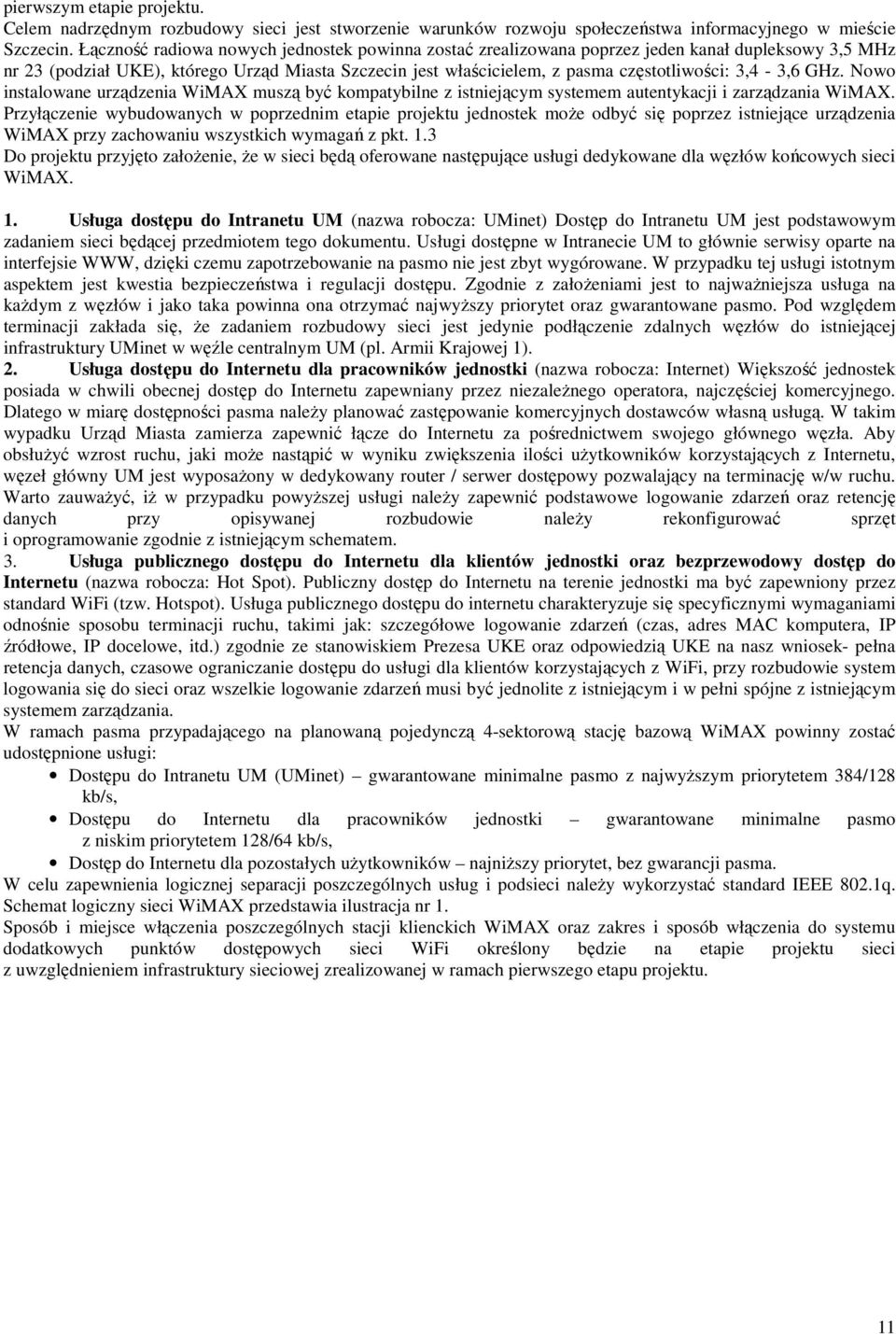 3,4-3,6 GHz. Nowo instalowane urządzenia WiMAX muszą być kompatybilne z istniejącym systemem autentykacji i zarządzania WiMAX.