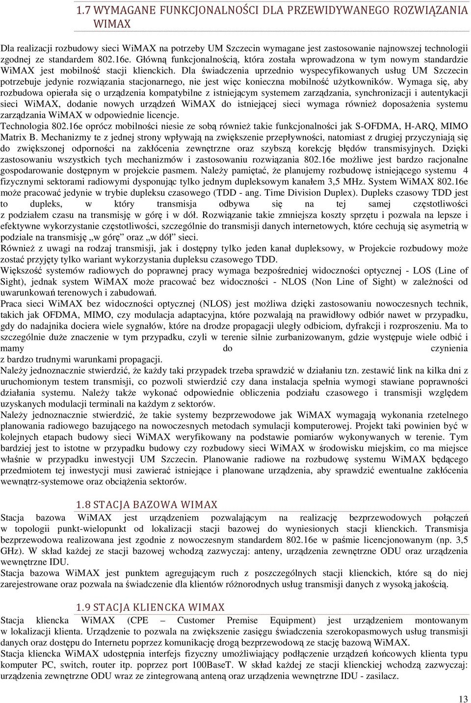 Dla świadczenia uprzednio wyspecyfikowanych usług UM Szczecin potrzebuje jedynie rozwiązania stacjonarnego, nie jest więc konieczna mobilność uŝytkowników.