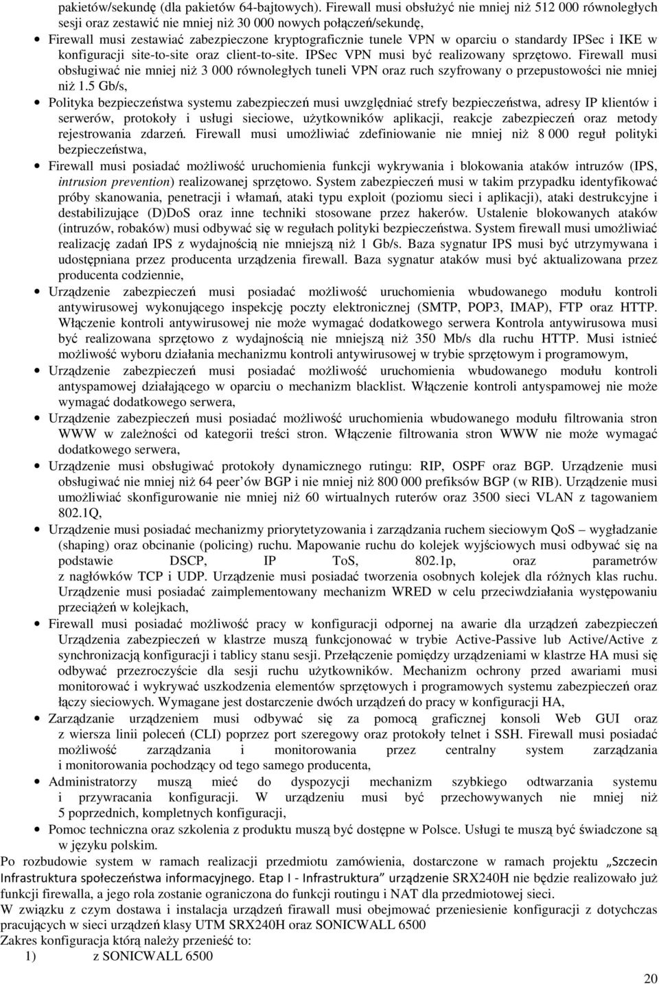 o standardy IPSec i IKE w konfiguracji site-to-site oraz client-to-site. IPSec VPN musi być realizowany sprzętowo.