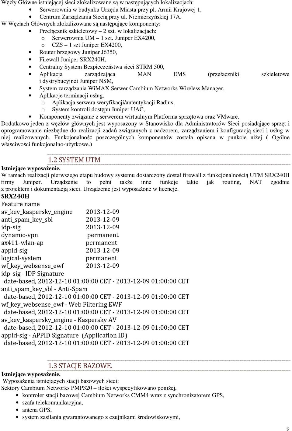 Juniper EX4200, o CZS 1 szt Juniper EX4200, Router brzegowy Juniper J6350, Firewall Juniper SRX240H, Centralny System Bezpieczeństwa sieci STRM 500, Aplikacja zarządzająca MAN EMS (przełączniki