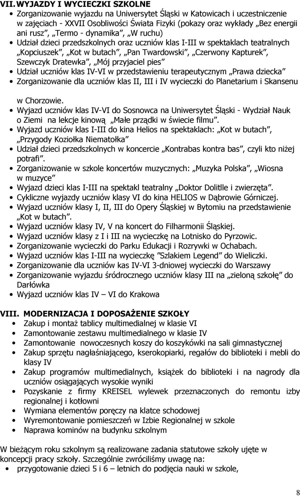 przyjaciel pies Udział uczniów klas IV-VI w przedstawieniu terapeutycznym Prawa dziecka Zorganizowanie dla uczniów klas II, III i IV wycieczki do Planetarium i Skansenu w Chorzowie.