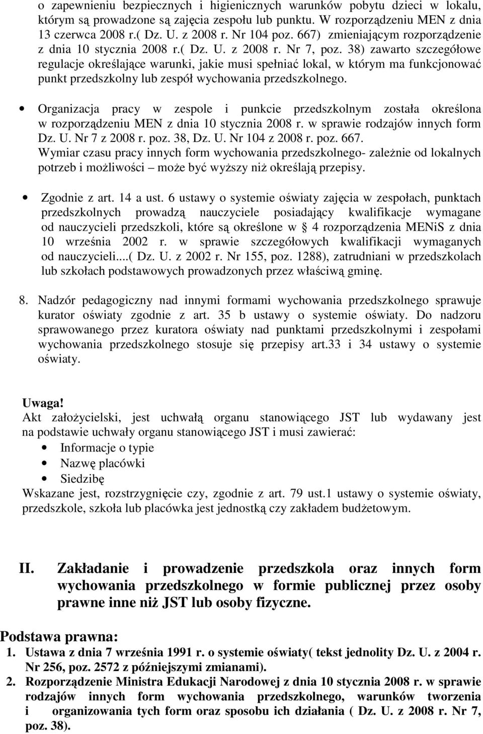 38) zawarto szczegółowe regulacje określające warunki, jakie musi spełniać lokal, w którym ma funkcjonować punkt przedszkolny lub zespół wychowania przedszkolnego.