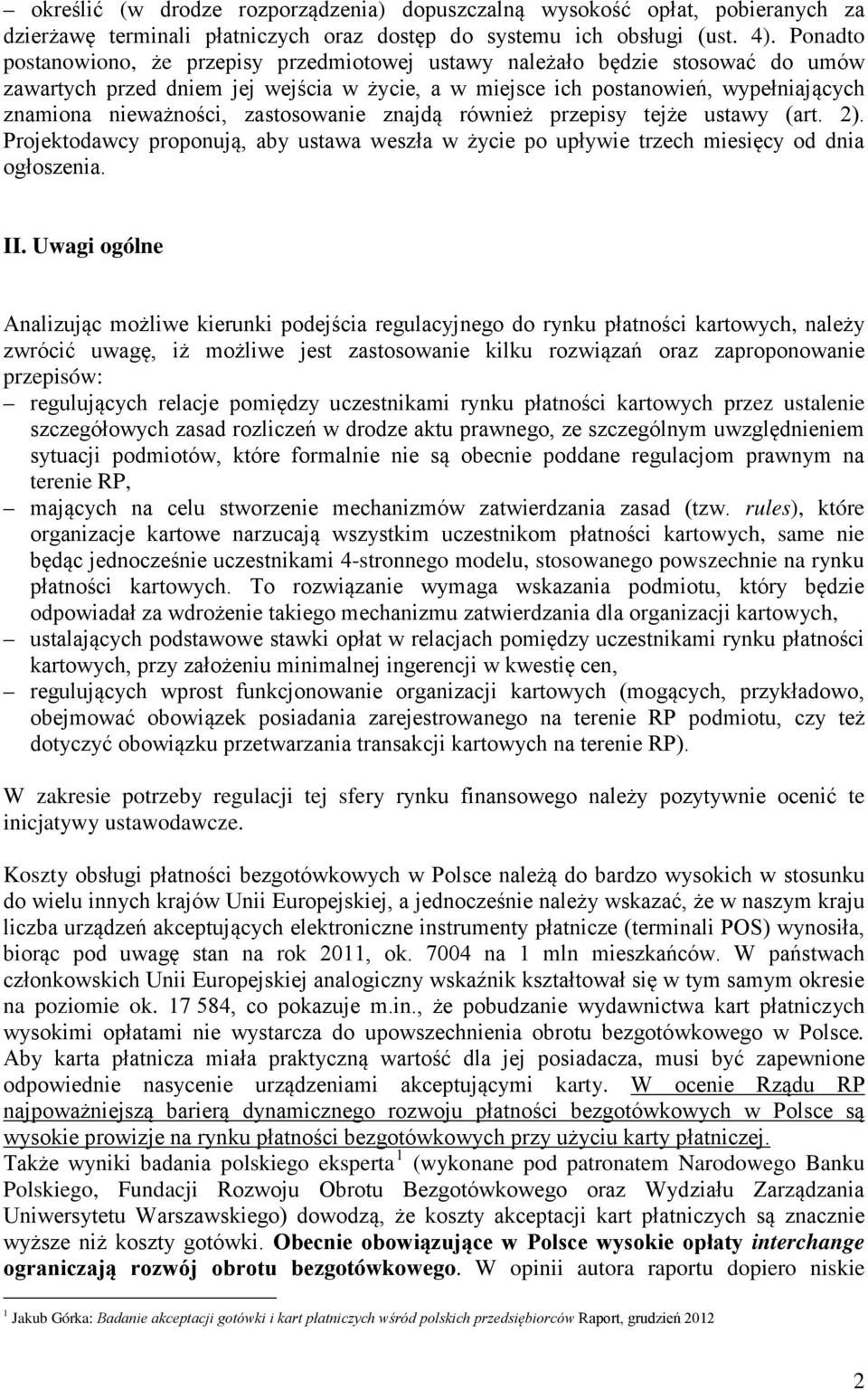 zastosowanie znajdą również przepisy tejże ustawy (art. 2). Projektodawcy proponują, aby ustawa weszła w życie po upływie trzech miesięcy od dnia ogłoszenia. II.