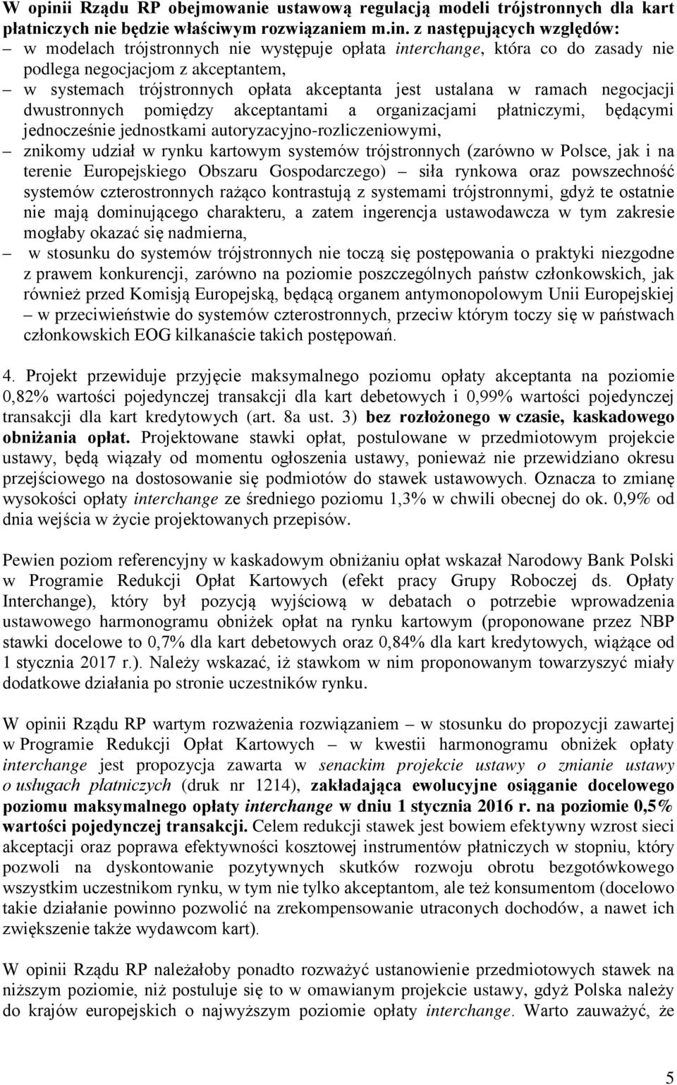 z następujących względów: w modelach trójstronnych nie występuje opłata interchange, która co do zasady nie podlega negocjacjom z akceptantem, w systemach trójstronnych opłata akceptanta jest