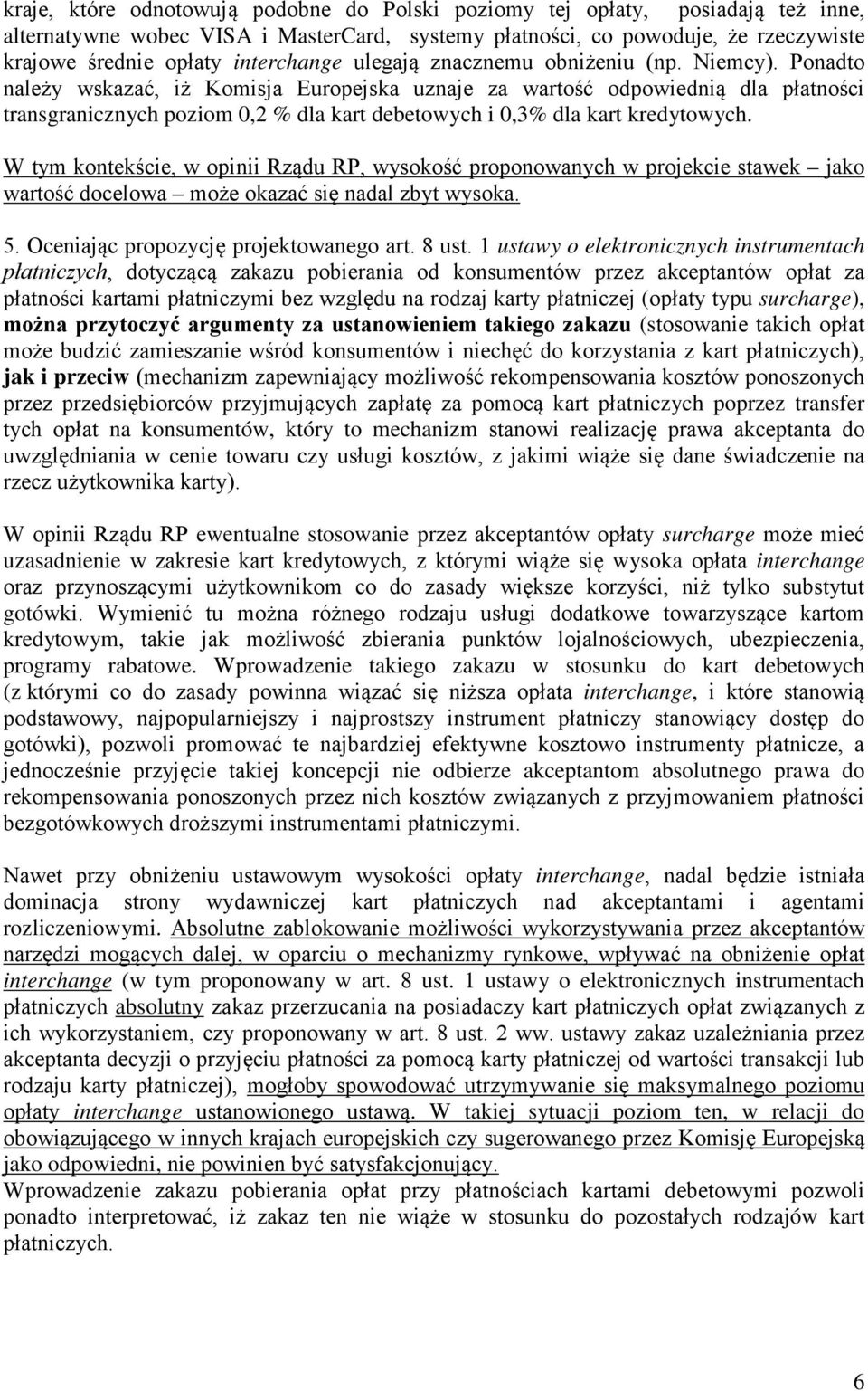 Ponadto należy wskazać, iż Komisja Europejska uznaje za wartość odpowiednią dla płatności transgranicznych poziom 0,2 % dla kart debetowych i 0,3% dla kart kredytowych.