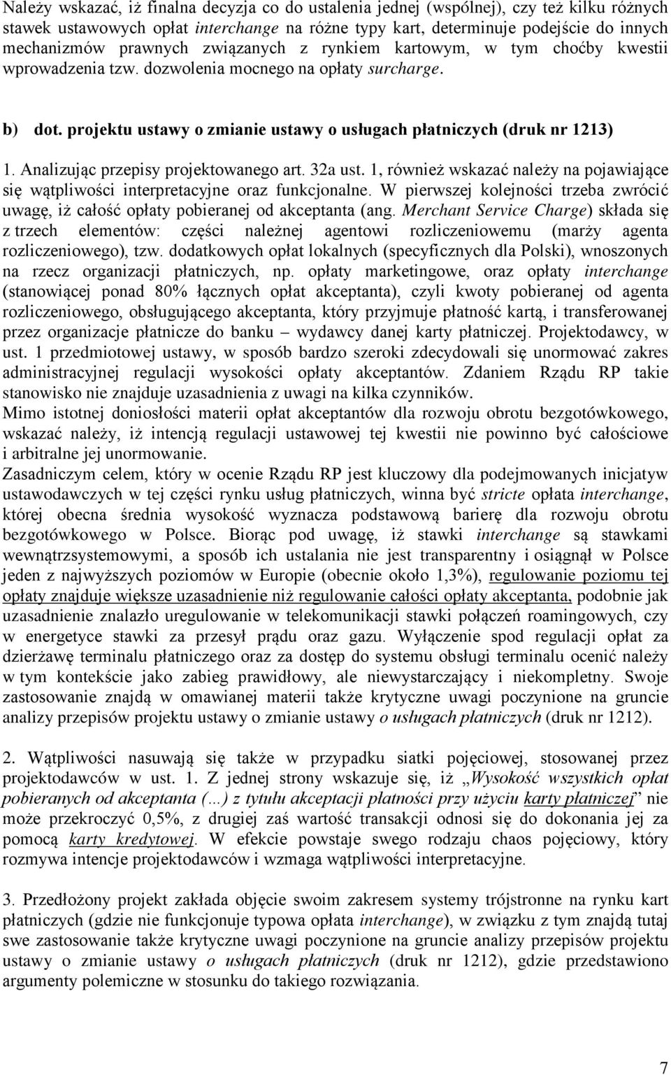 Analizując przepisy projektowanego art. 32a ust. 1, również wskazać należy na pojawiające się wątpliwości interpretacyjne oraz funkcjonalne.