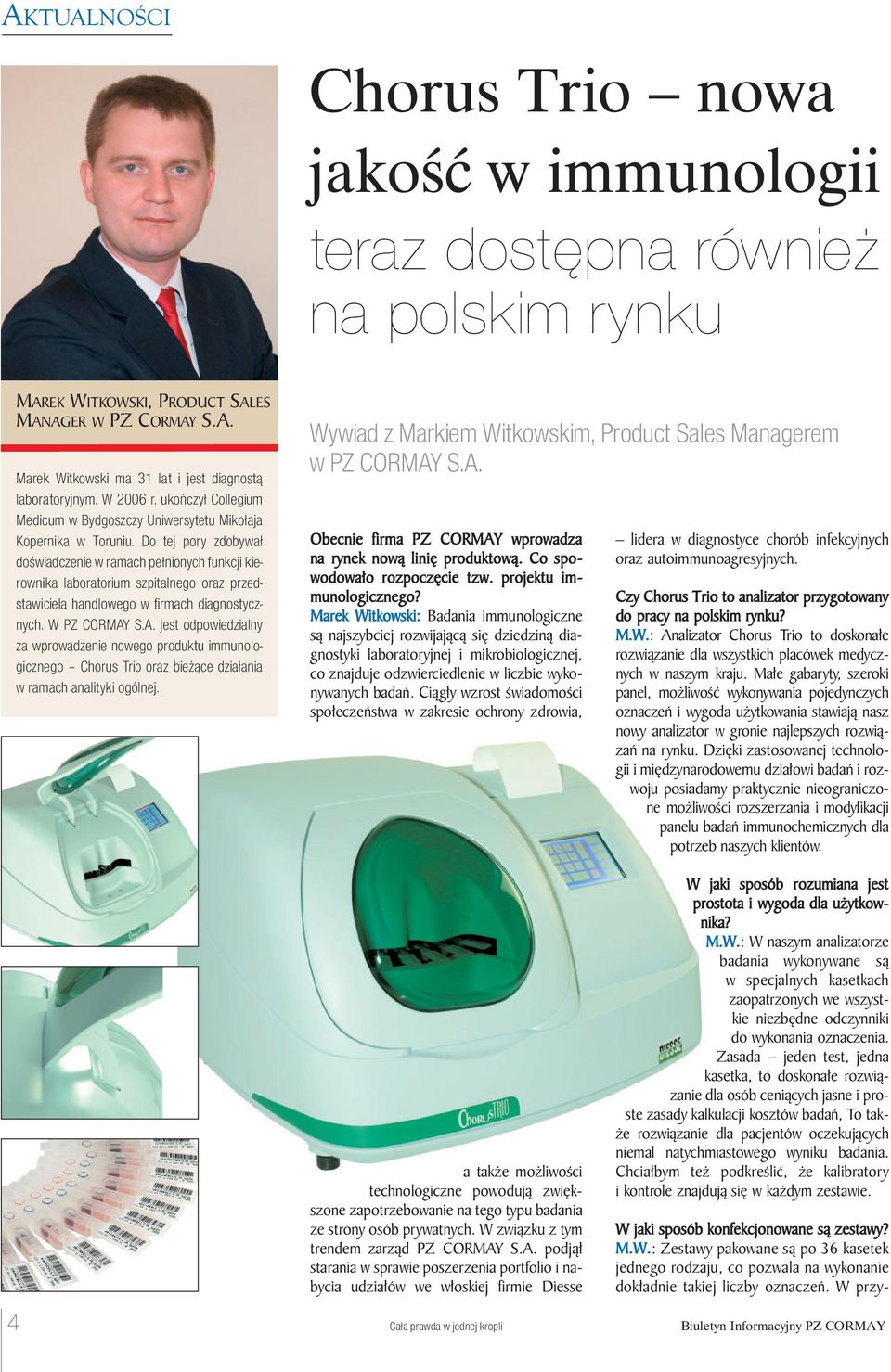 Do tej pory zdobywał doświadczenie w ramach pełnionych funkcji kierownika laboratorium szpitalnego oraz przedstawiciela handlowego w firmach diagnostycznych. W PZ CORMAY