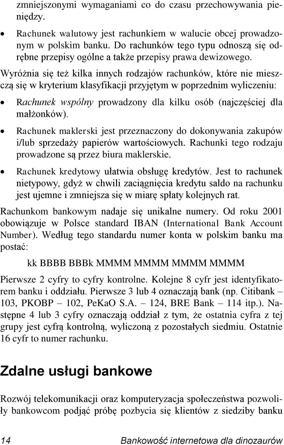 Wyróżnia się też kilka innych rodzajów rachunków, które nie mieszczą się w kryterium klasyfikacji przyjętym w poprzednim wyliczeniu: Rachunek wspólny prowadzony dla kilku osób (najczęściej dla