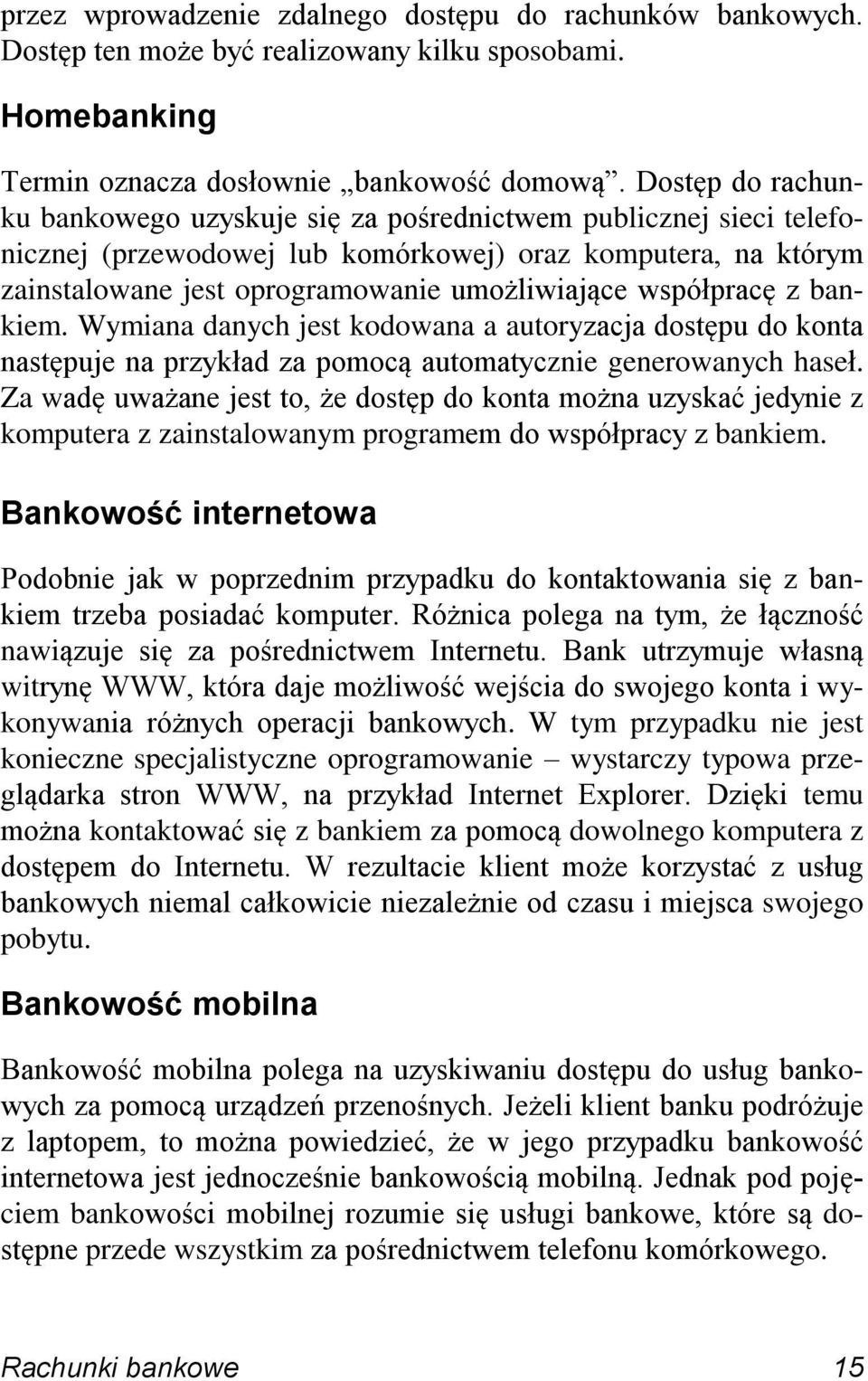 współpracę z bankiem. Wymiana danych jest kodowana a autoryzacja dostępu do konta następuje na przykład za pomocą automatycznie generowanych haseł.