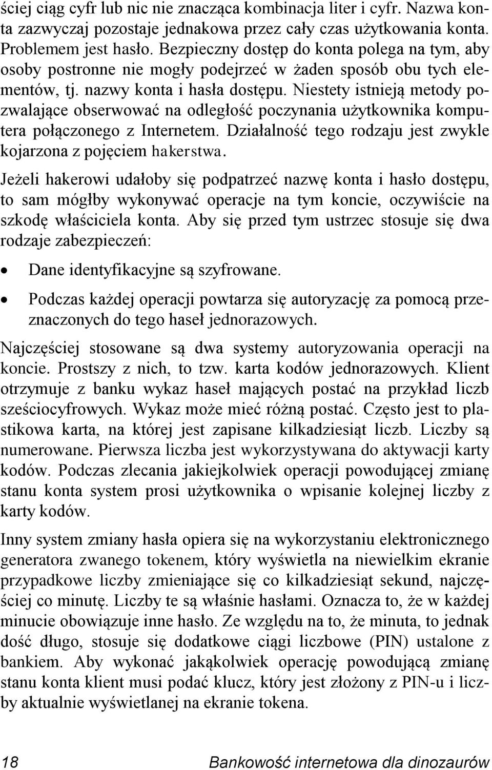 Niestety istnieją metody pozwalające obserwować na odległość poczynania użytkownika komputera połączonego z Internetem. Działalność tego rodzaju jest zwykle kojarzona z pojęciem hakerstwa.